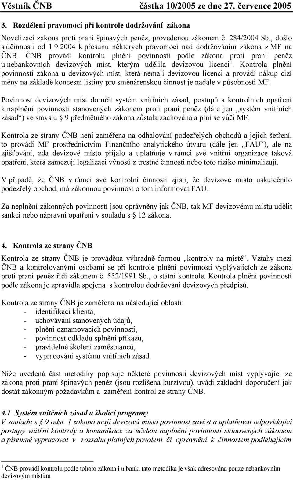 ČNB provádí kontrolu plnění povinností podle zákona proti praní peněz u nebankovních devizových míst, kterým udělila devizovou licenci 1.