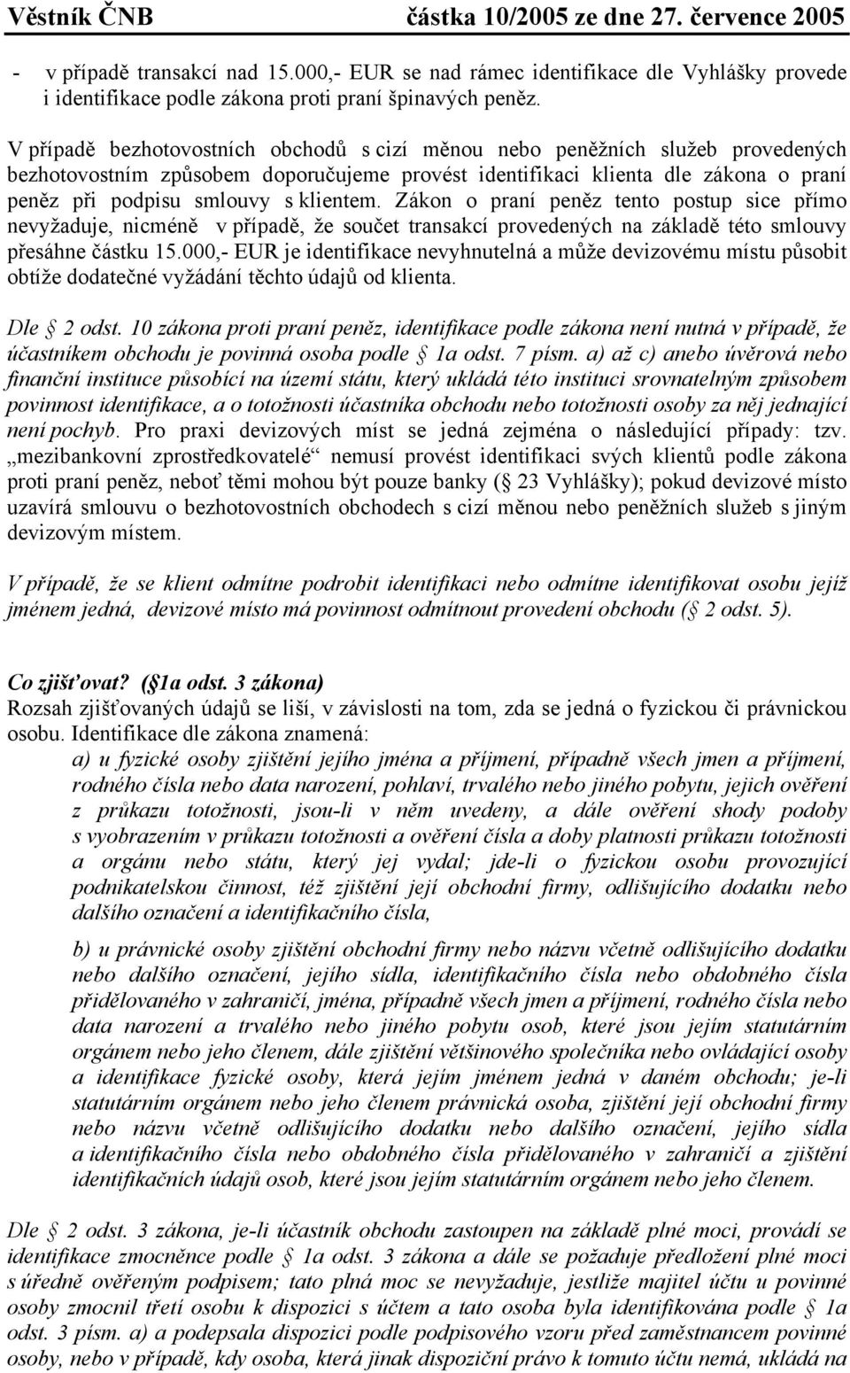 klientem. Zákon o praní peněz tento postup sice přímo nevyžaduje, nicméně v případě, že součet transakcí provedených na základě této smlouvy přesáhne částku 15.