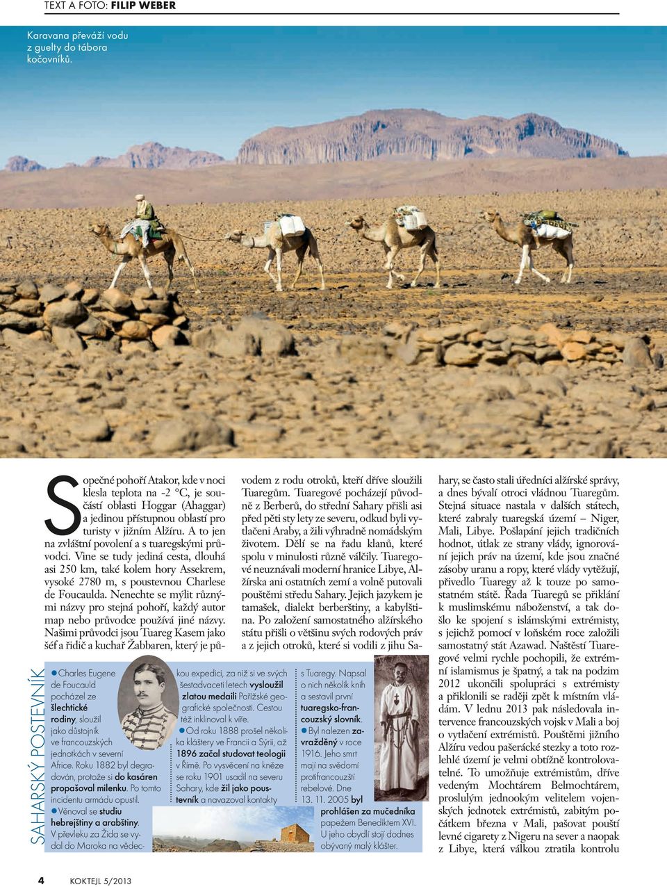 A to jen na zvláštní povolení a s tuaregskými průvodci. Vine se tudy jediná cesta, dlouhá asi 250 km, také kolem hory Assekrem, vysoké 2780 m, s poustevnou Charlese de Foucaulda.