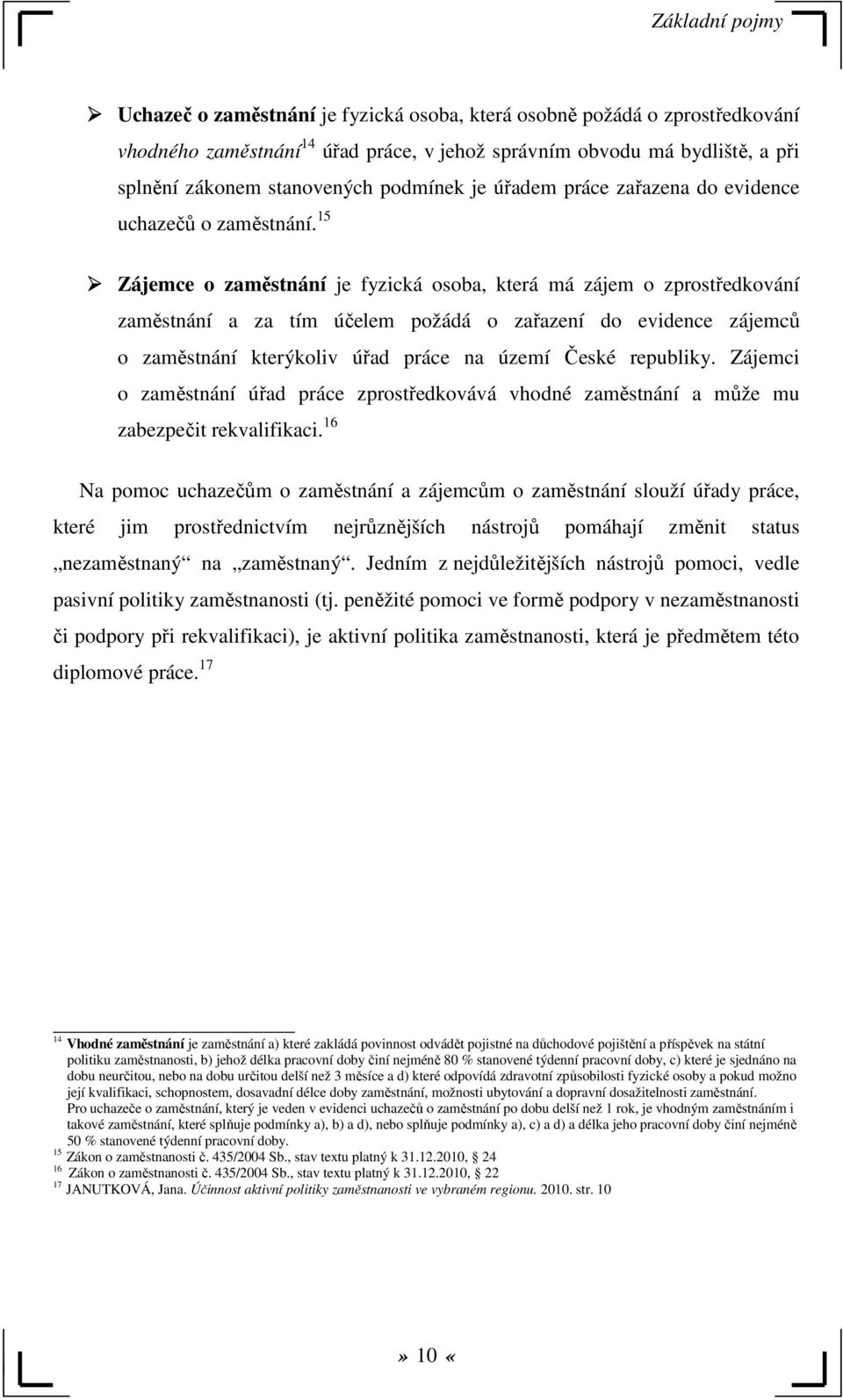 15 Zájemce o zaměstnání je fyzická osoba, která má zájem o zprostředkování zaměstnání a za tím účelem požádá o zařazení do evidence zájemců o zaměstnání kterýkoliv úřad práce na území České republiky.