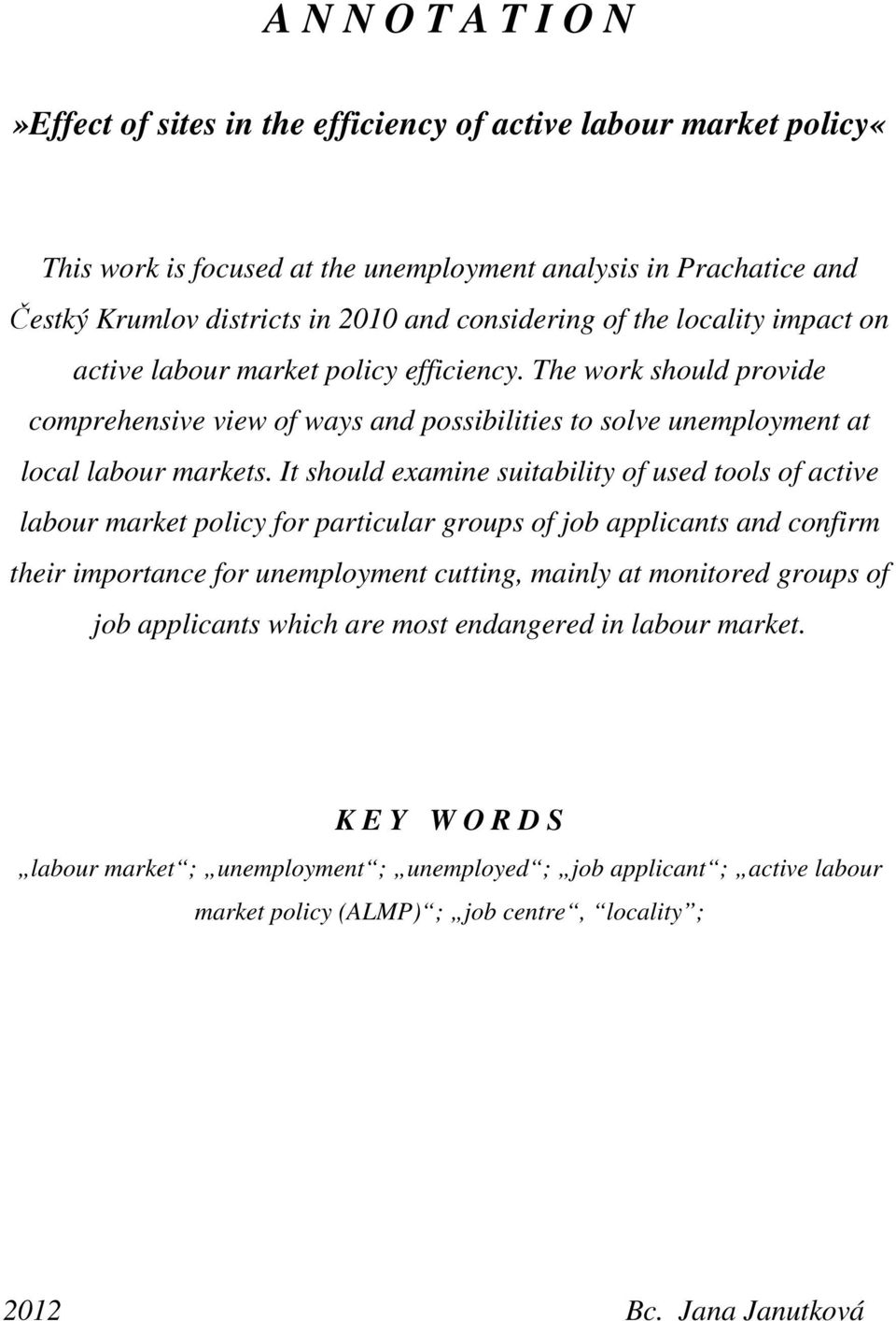 It should examine suitability of used tools of active labour market policy for particular groups of job applicants and confirm their importance for unemployment cutting, mainly at monitored groups of