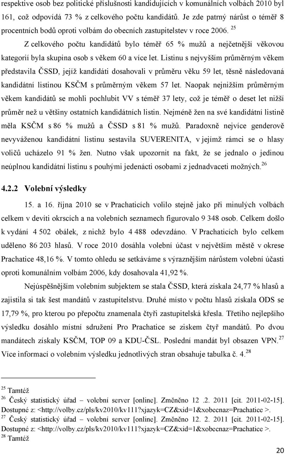 25 Z celkového počtu kandidátů bylo téměř 65 % muţů a nejčetnější věkovou kategorií byla skupina osob s věkem 60 a více let.