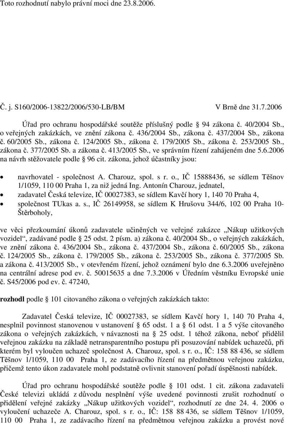 a zákona č. 413/2005 Sb., ve správním řízení zahájeném dne 5.6.2006 na návrh stěžovatele podle 96 cit. zákona, jehož účastníky jsou: navrhovatel - společnost A. Charouz, spol. s r. o.