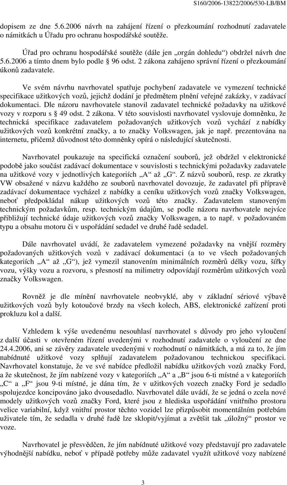 Ve svém návrhu navrhovatel spatřuje pochybení zadavatele ve vymezení technické specifikace užitkových vozů, jejichž dodání je předmětem plnění veřejné zakázky, v zadávací dokumentaci.