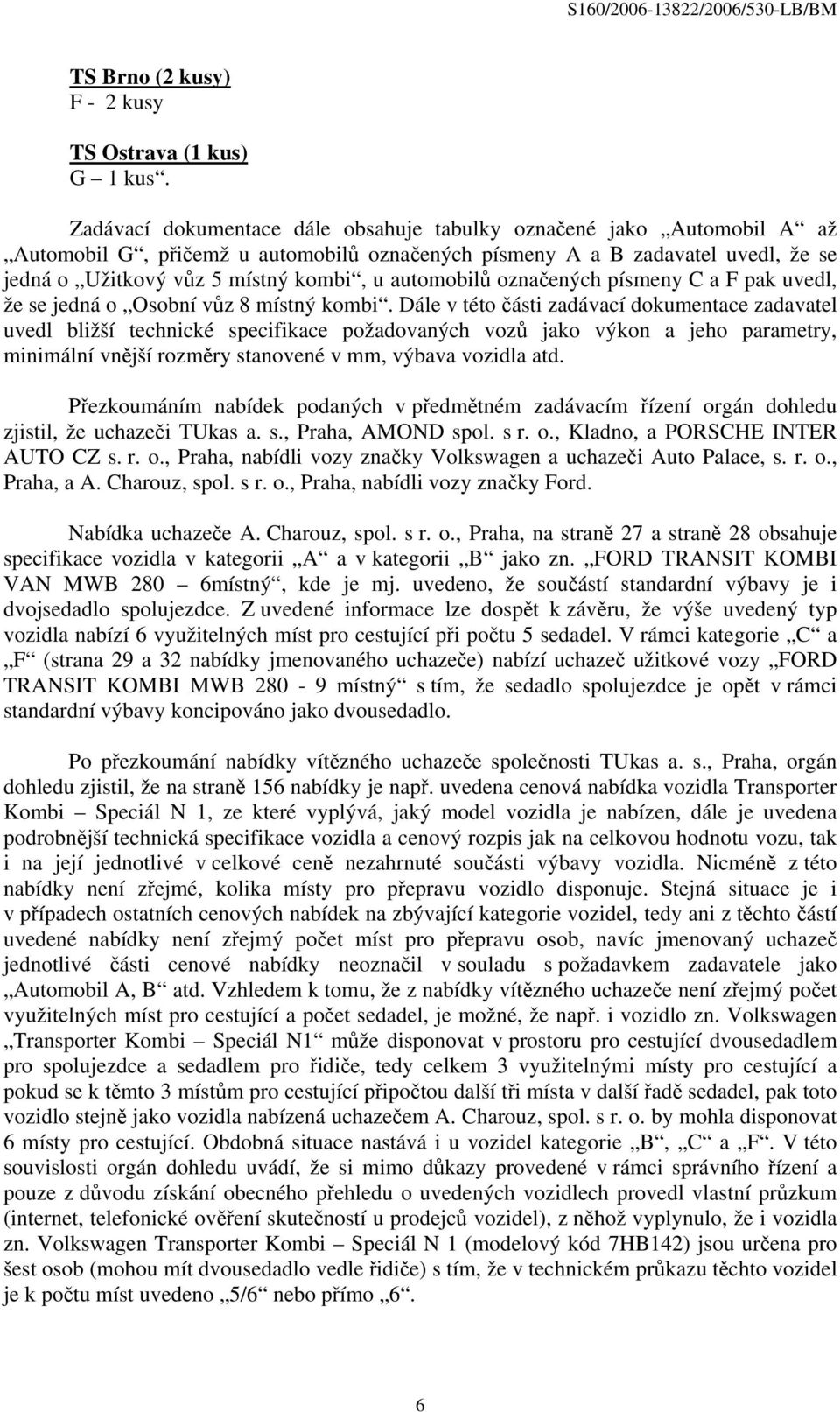 automobilů označených písmeny C a F pak uvedl, že se jedná o Osobní vůz 8 místný kombi.