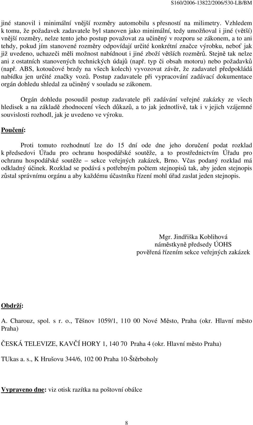 pokud jím stanovené rozměry odpovídají určité konkrétní značce výrobku, neboť jak již uvedeno, uchazeči měli možnost nabídnout i jiné zboží větších rozměrů.