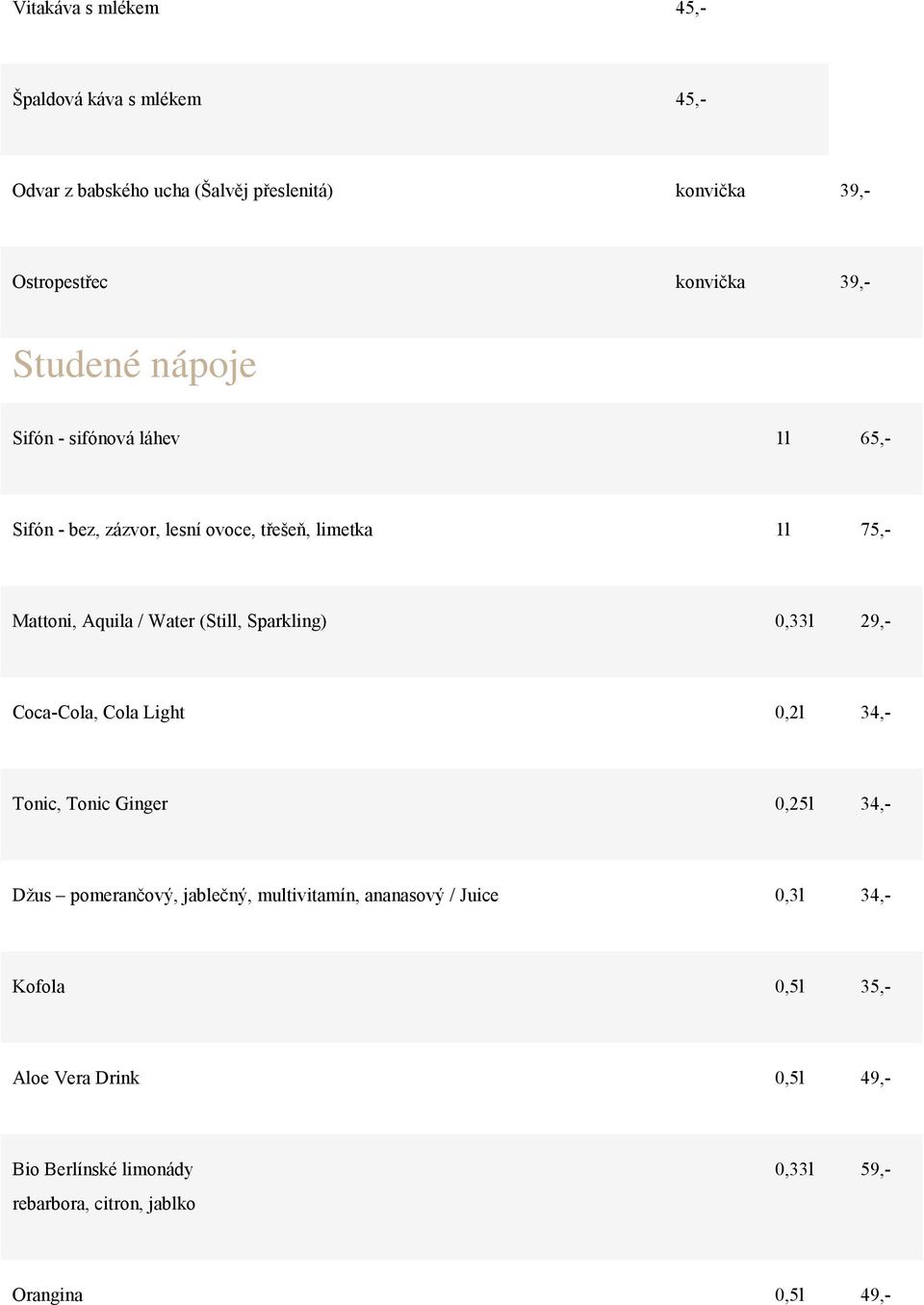Sparkling) 0,33l 29,- Coca-Cola, Cola Light 0,2l 34,- Tonic, Tonic Ginger 0,25l 34,- Džus pomeranový, jablený, multivitamín, ananasový