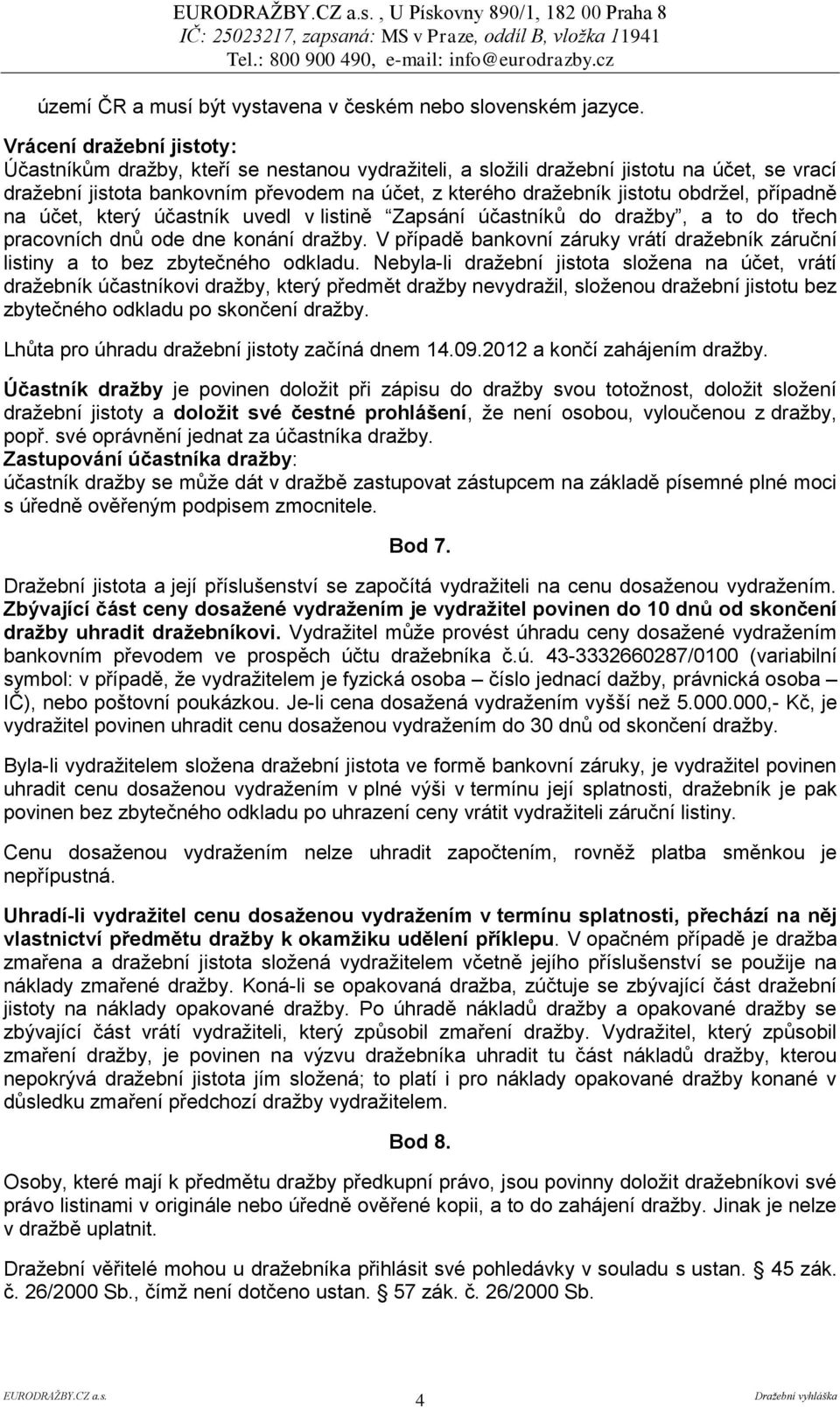 obdržel, případně na účet, který účastník uvedl v listině Zapsání účastníků do dražby, a to do třech pracovních dnů ode dne konání dražby.