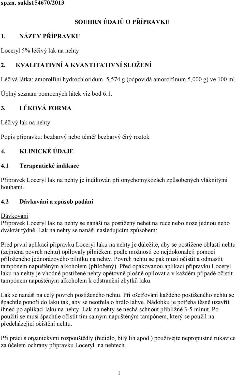 LÉKOVÁ FORMA Léčivý lak na nehty Popis přípravku: bezbarvý nebo téměř bezbarvý čirý roztok 4. KLINICKÉ ÚDAJE 4.