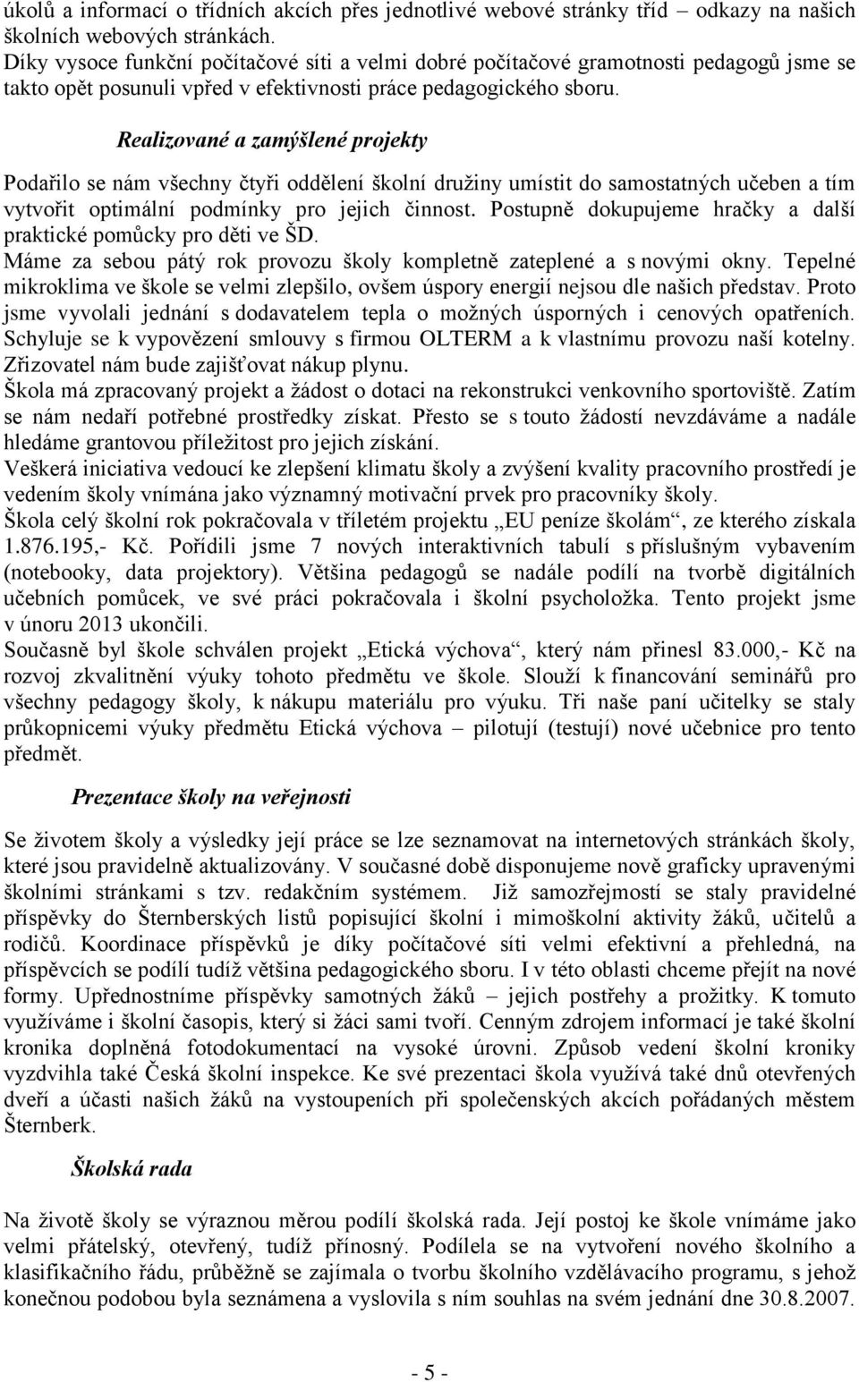 Realizované a zamýšlené projekty Podařilo se nám všechny čtyři oddělení školní družiny umístit do samostatných učeben a tím vytvořit optimální podmínky pro jejich činnost.