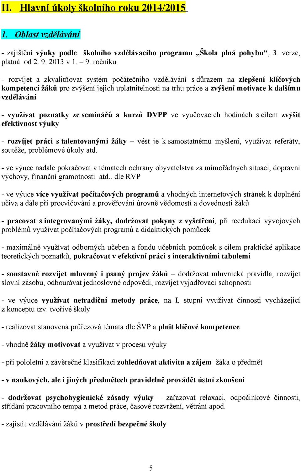 ročníku - rozvíjet a zkvalitňovat systém počátečního vzdělávání s důrazem na zlepšení klíčových kompetencí žáků pro zvýšení jejich uplatnitelnosti na trhu práce a zvýšení motivace k dalšímu