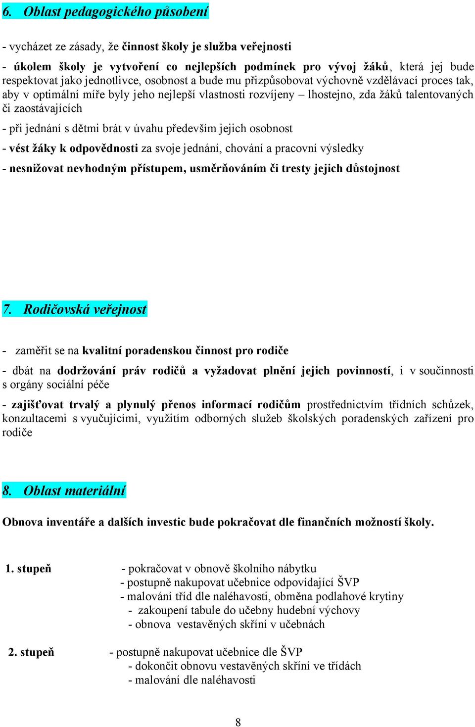 jednání s dětmi brát v úvahu především jejich osobnost - vést žáky k odpovědnosti za svoje jednání, chování a pracovní výsledky - nesnižovat nevhodným přístupem, usměrňováním či tresty jejich