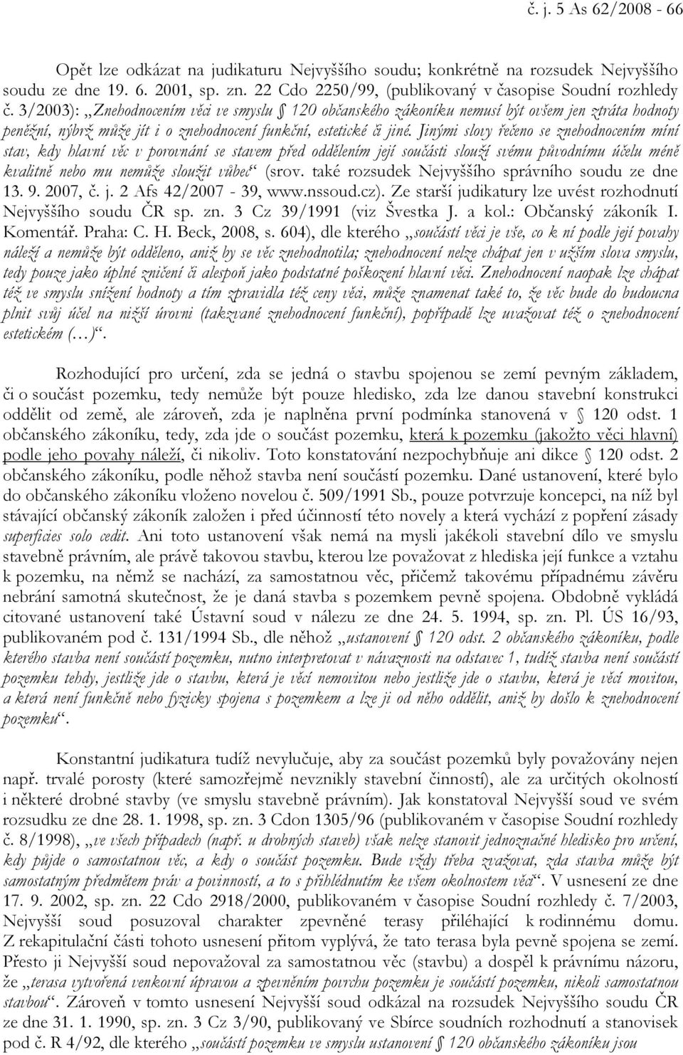 Jinými slovy řečeno se znehodnocením míní stav, kdy hlavní věc v porovnání se stavem před oddělením její součásti slouží svému původnímu účelu méně kvalitně nebo mu nemůže sloužit vůbec (srov.