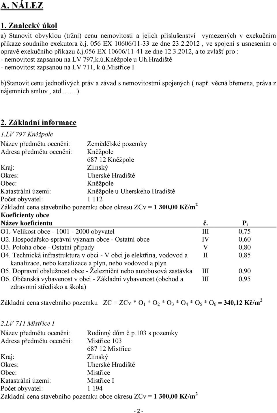 Hradiště - nemovitost zapsanou na LV 711, k.ú.mistřice I b)stanovit cenu jednotlivých práv a závad s nemovitostmi spojených ( např. věcná břemena, práva z nájemních smluv, atd...) 2.