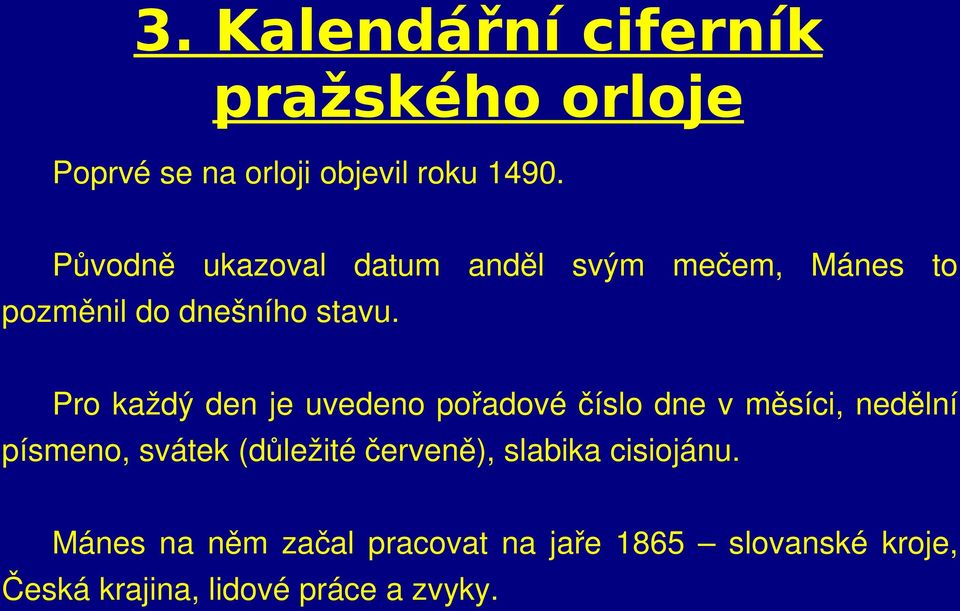 Pro každý den je uvedeno pořadové číslo dne v měsíci, nedělní písmeno, svátek (důležité