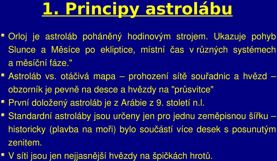 otáčivá mapa prohození sítě souřadnic a hvězd obzorník je pevně na desce a hvězdy na "průsvitce" První doložený astroláb je z