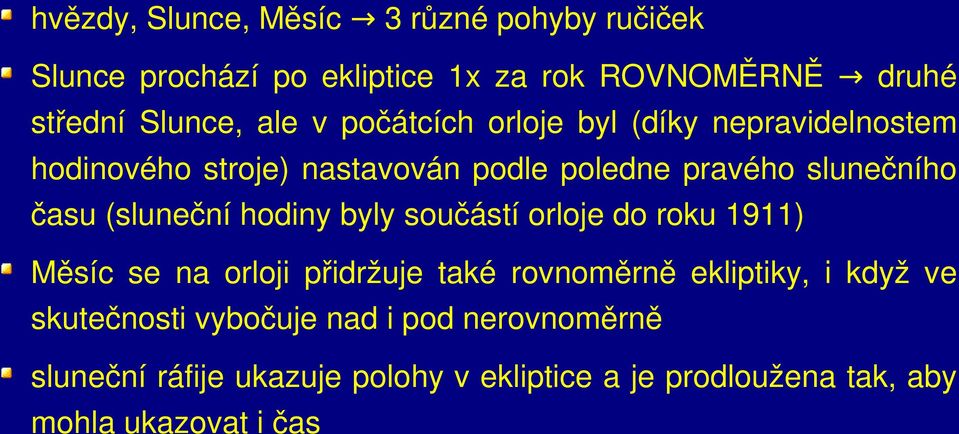 (sluneční hodiny byly součástí orloje do roku 1911) Měsíc se na orloji přidržuje také rovnoměrně ekliptiky, i když ve