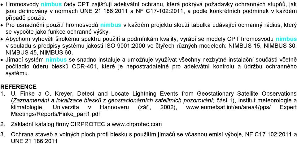 Abychom vyhověli širokému spektru použití a podmínkám kvality, vyrábí se modely CPT hromosvodu nimbus v souladu s předpisy systému jakosti ISO 9001:2000 ve čtyřech různých modelech: NIMBUS 15, NIMBUS