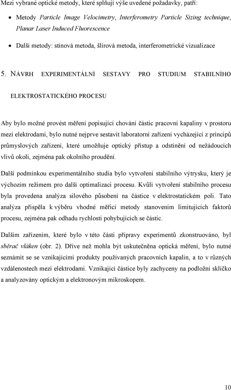 NÁVRH EXPERIMENTÁLNÍ SESTAVY PRO STUDIUM STABILNÍHO ELEKTROSTATICKÉHO PROCESU Aby bylo možné provést měření popisující chování částic pracovní kapaliny v prostoru mezi elektrodami, bylo nutné nejprve