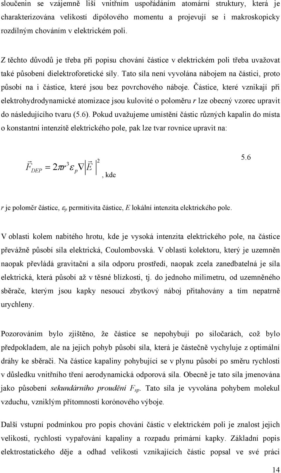Tato síla není vyvolána nábojem na částici, proto působí na i částice, které jsou bez povrchového náboje.