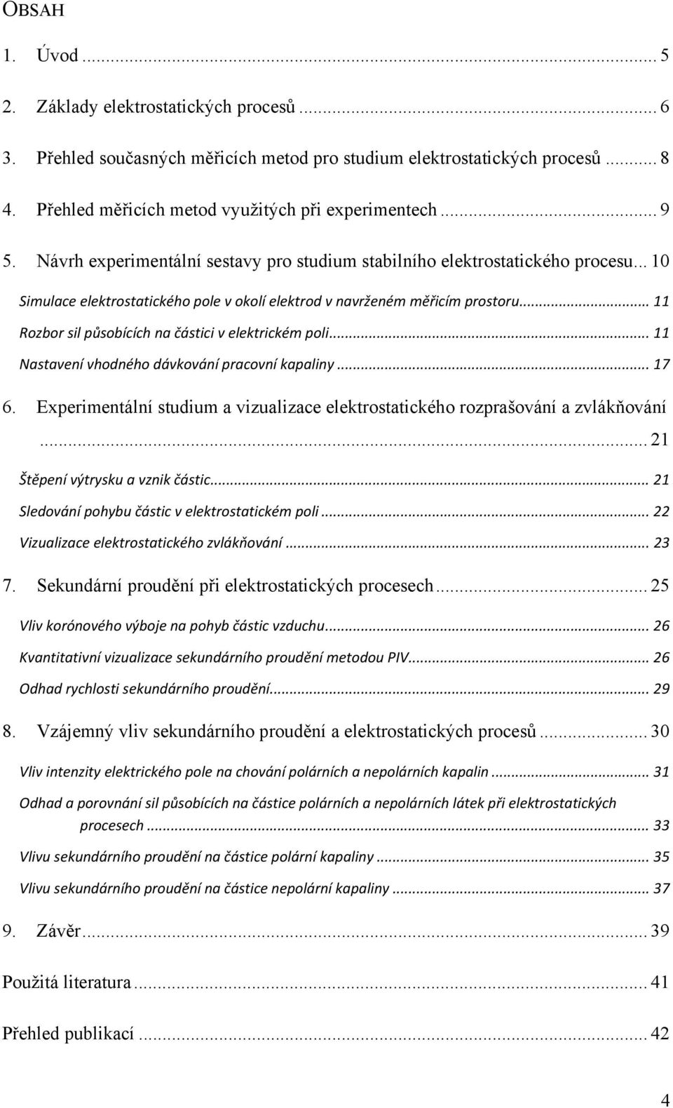 .. 11 Rozbor sil působících na částici v elektrickém poli... 11 Nastavení vhodného dávkování pracovní kapaliny... 17 6.