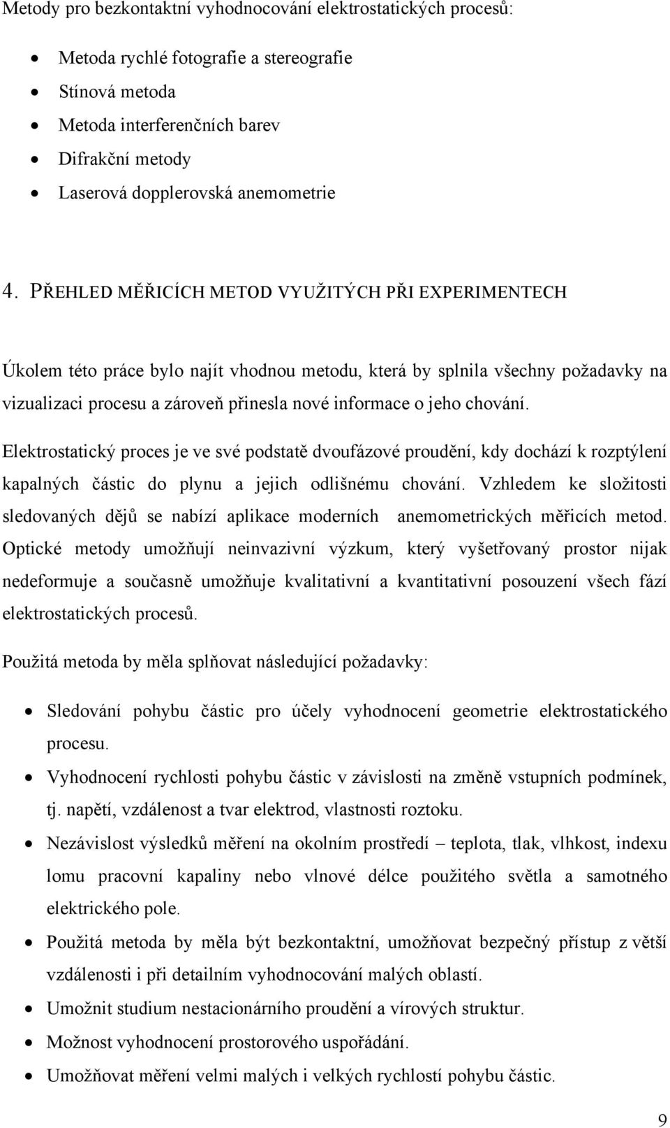 chování. Elektrostatický proces je ve své podstatě dvoufázové proudění, kdy dochází k rozptýlení kapalných částic do plynu a jejich odlišnému chování.