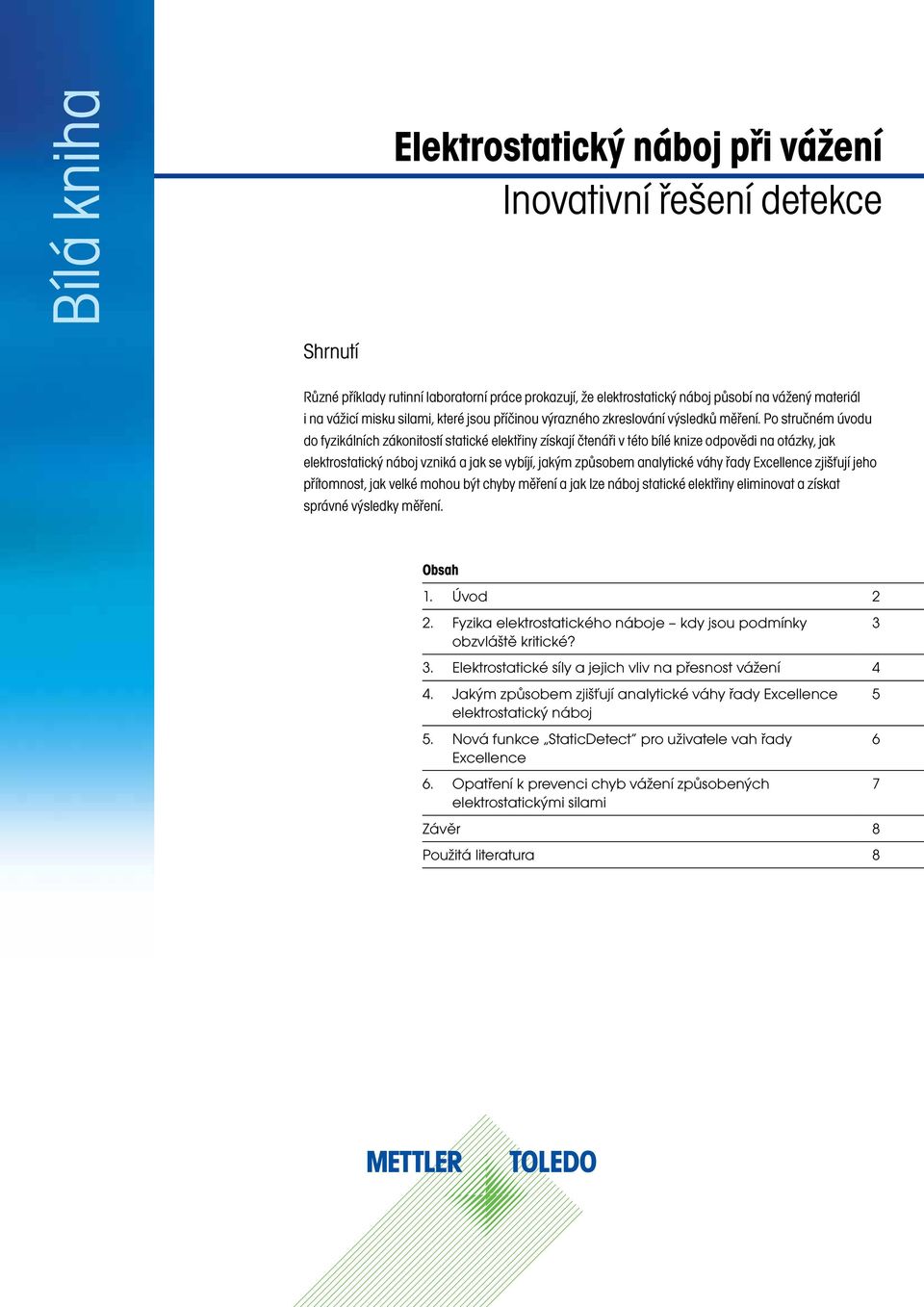 Po stručném úvodu do fyzikálních zákonitostí statické elektřiny získají čtenáři v této bílé knize odpovědi na otázky, jak elektrostatický náboj vzniká a jak se vybíjí, jakým způsobem analytické váhy