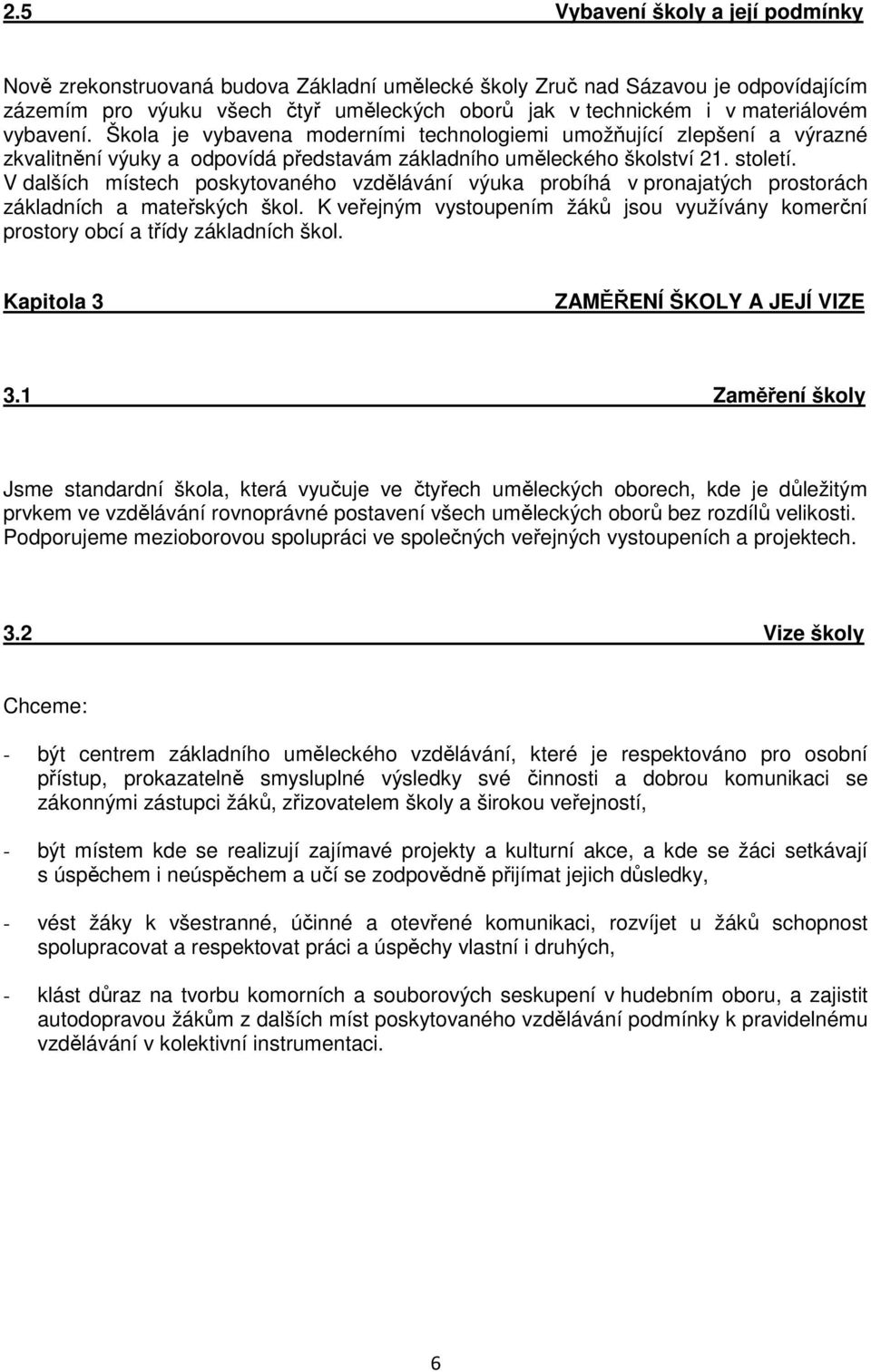 V dalších místech poskytovaného vzdělávání výuka probíhá v pronajatých prostorách základních a mateřských škol.