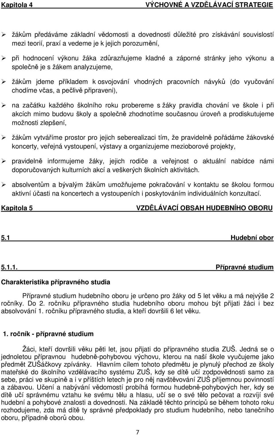 připraveni), na začátku každého školního roku probereme s žáky pravidla chování ve škole i při akcích mimo budovu školy a společně zhodnotíme současnou úroveň a prodiskutujeme možnosti zlepšení,