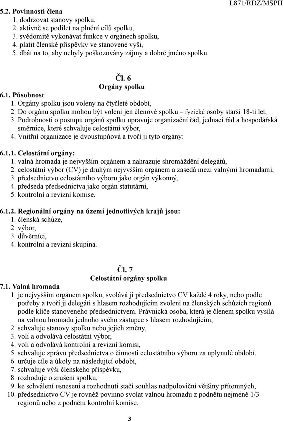 Do orgánů spolku mohou být voleni jen členové spolku fyzické osoby starší 18-ti let, 3.