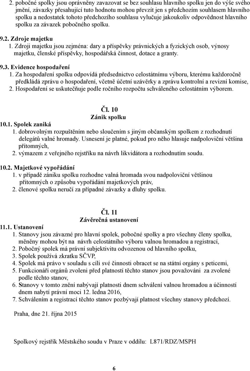 Zdroji majetku jsou zejména: dary a příspěvky právnických a fyzických osob, výnosy majetku, členské příspěvky, hospodářská činnost, dotace a granty. 9.3. Evidence hospodaření 1.