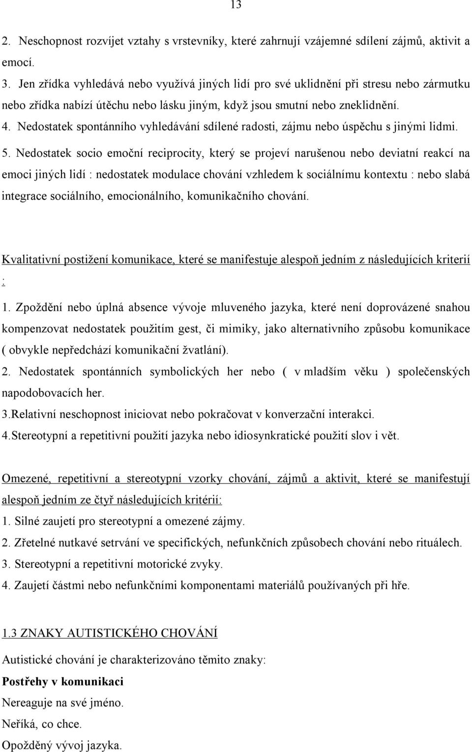 Nedostatek spontánního vyhledávání sdílené radosti, zájmu nebo úspěchu s jinými lidmi. 5.