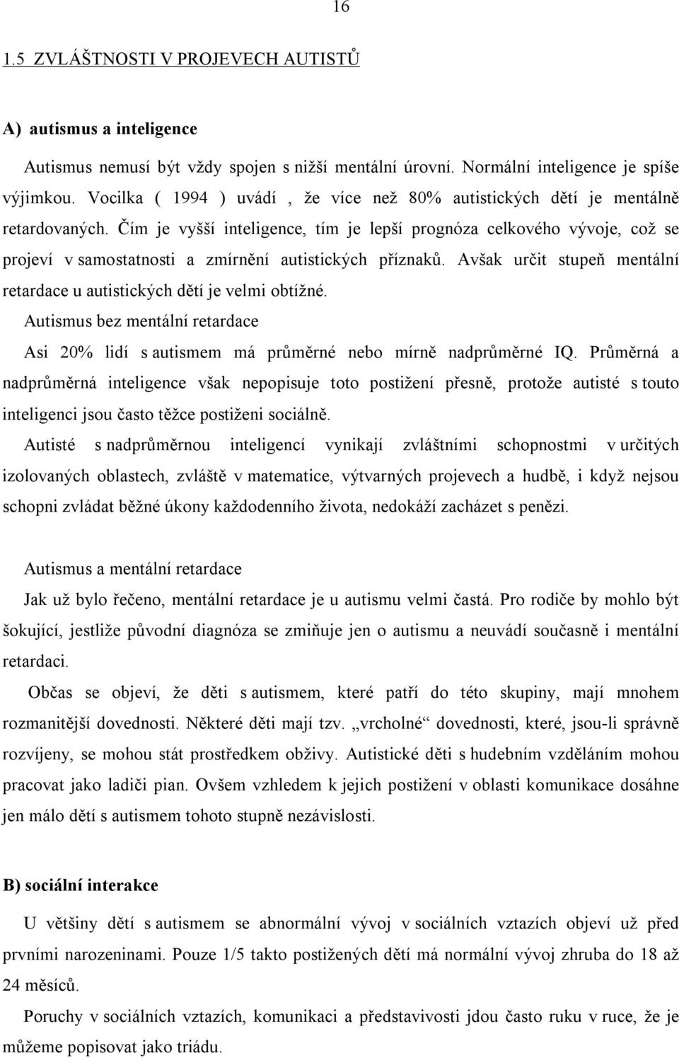 Čím je vyšší inteligence, tím je lepší prognóza celkového vývoje, což se projeví v samostatnosti a zmírnění autistických příznaků.