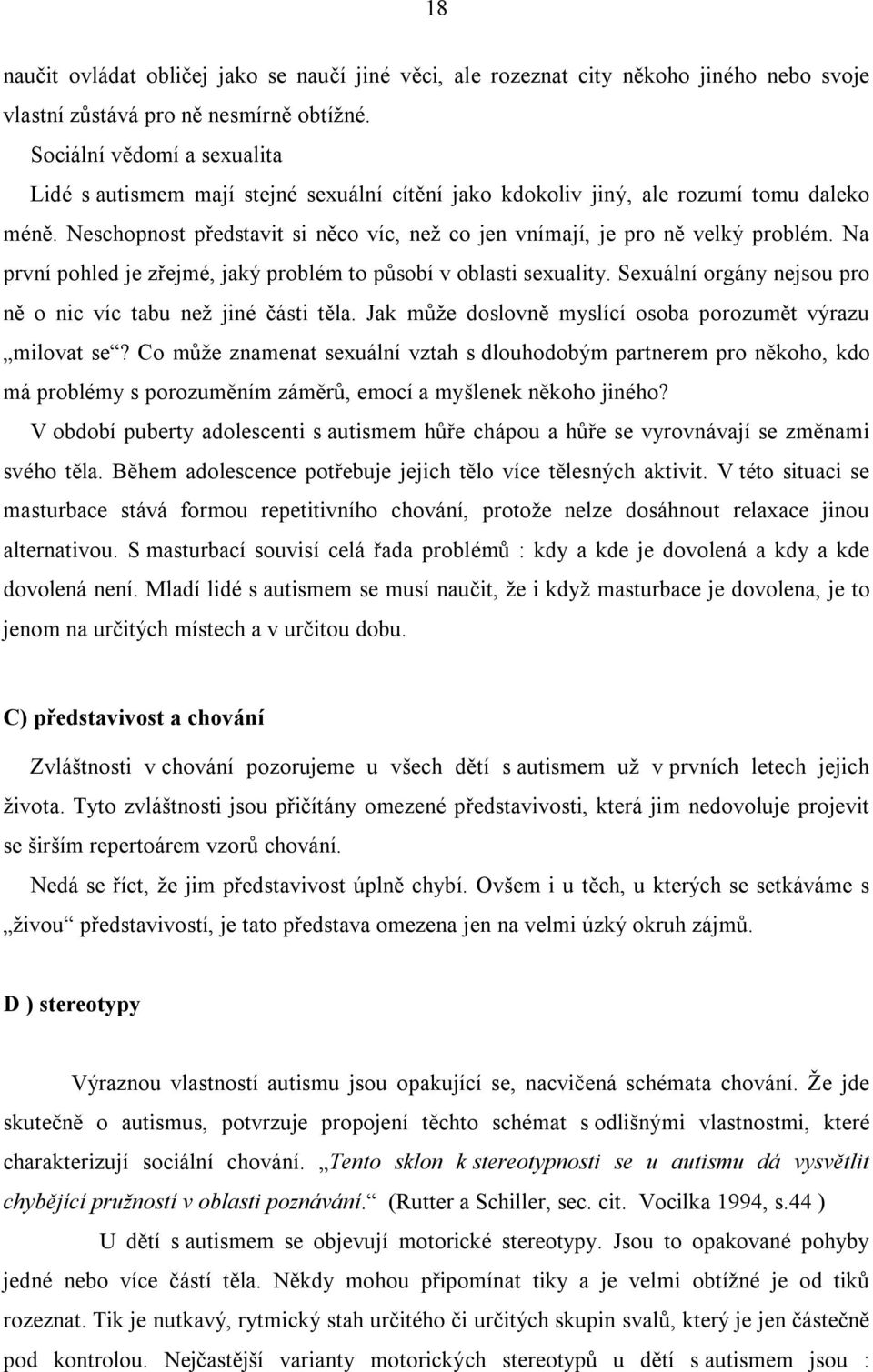 Neschopnost představit si něco víc, než co jen vnímají, je pro ně velký problém. Na první pohled je zřejmé, jaký problém to působí v oblasti sexuality.