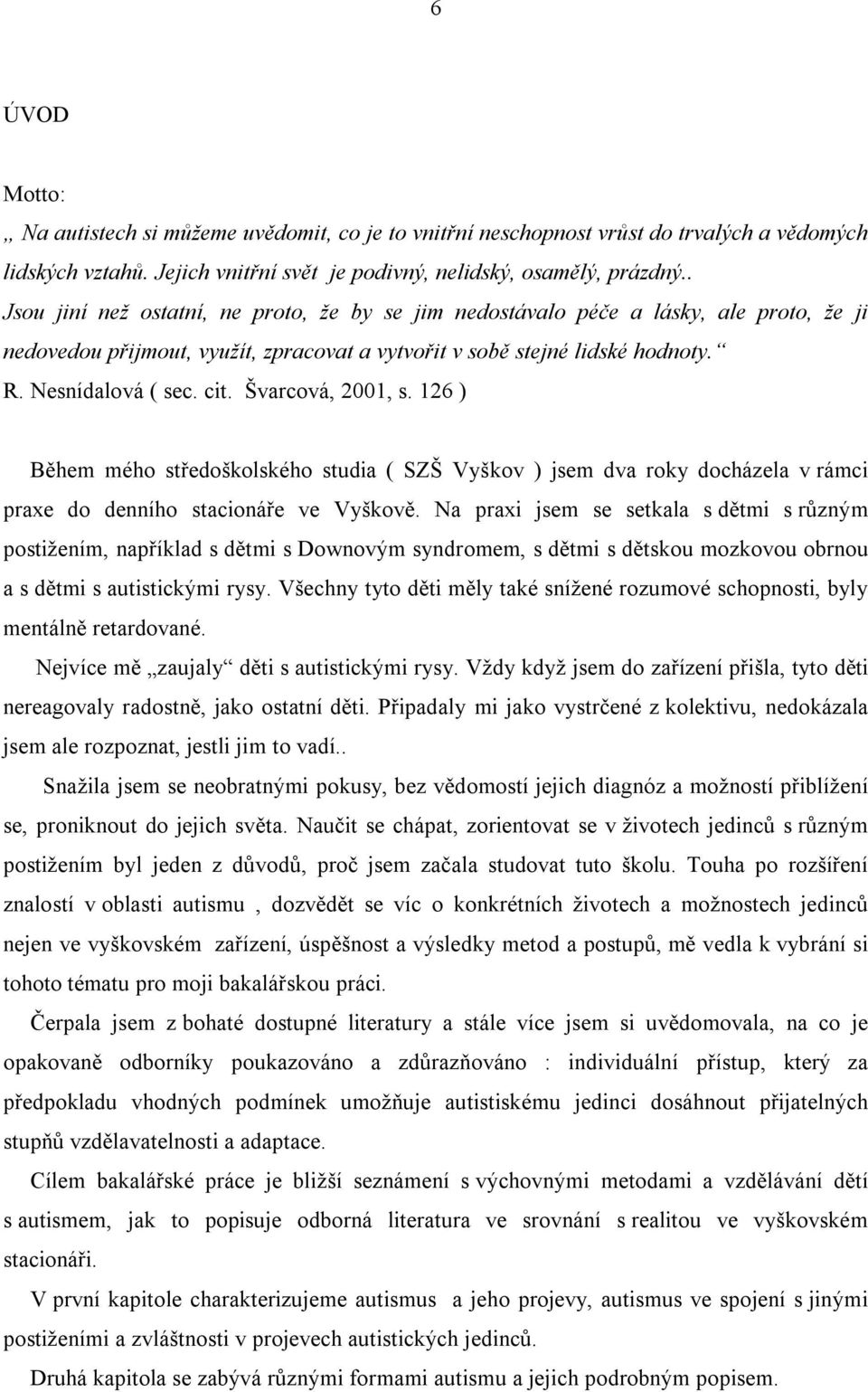 Švarcová, 2001, s. 126 ) Během mého středoškolského studia ( SZŠ Vyškov ) jsem dva roky docházela v rámci praxe do denního stacionáře ve Vyškově.