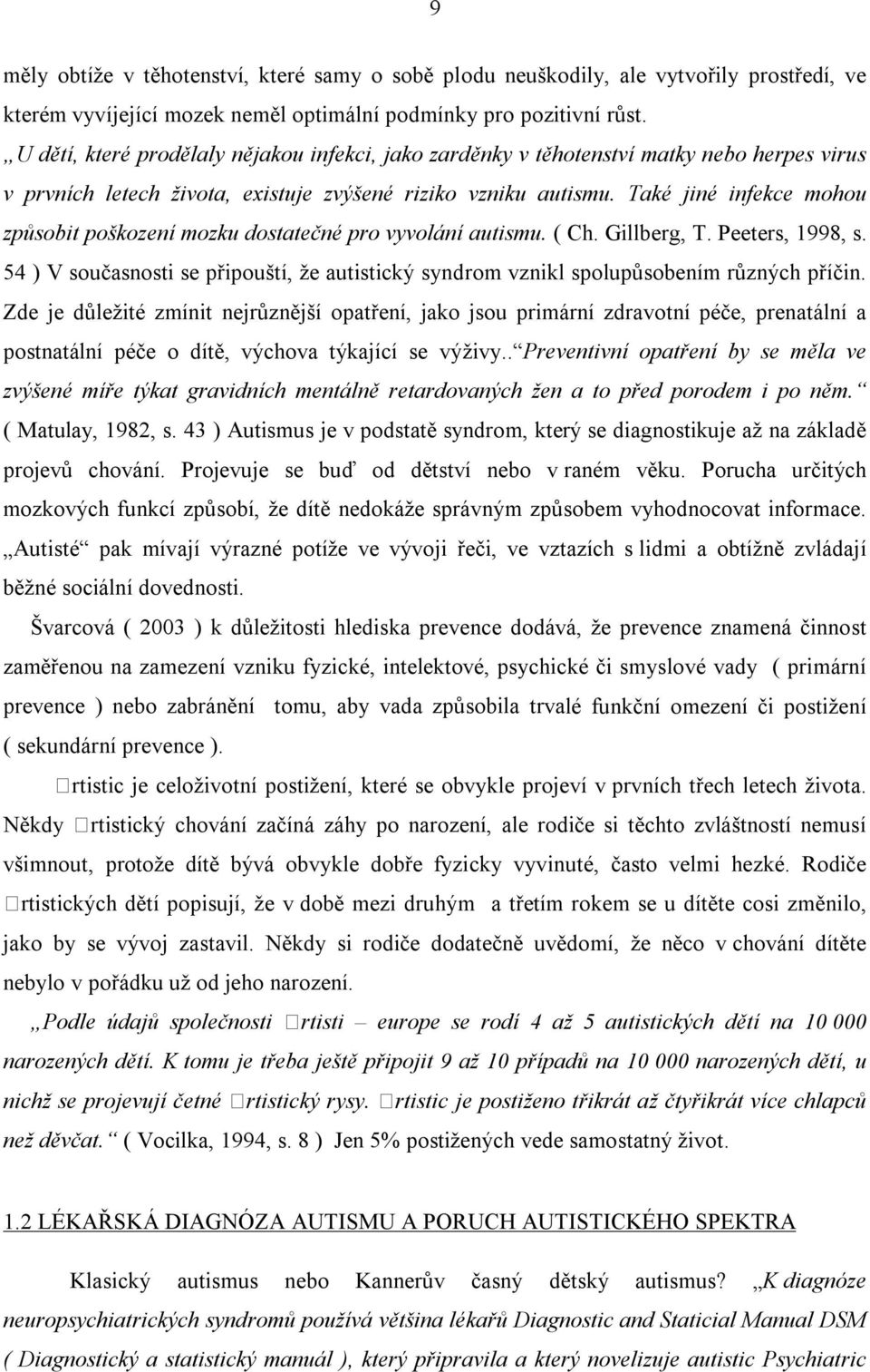 Také jiné infekce mohou způsobit poškození mozku dostatečné pro vyvolání autismu. ( Ch. Gillberg, T. Peeters, 1998, s.