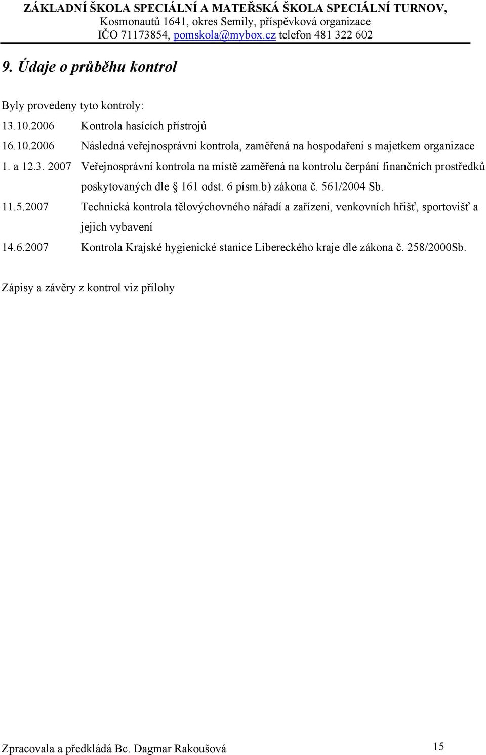 11.5.2007 Technická kontrola tělovýchovného nářadí a zařízení, venkovních hřišť, sportovišť a jejich vybavení 14.6.