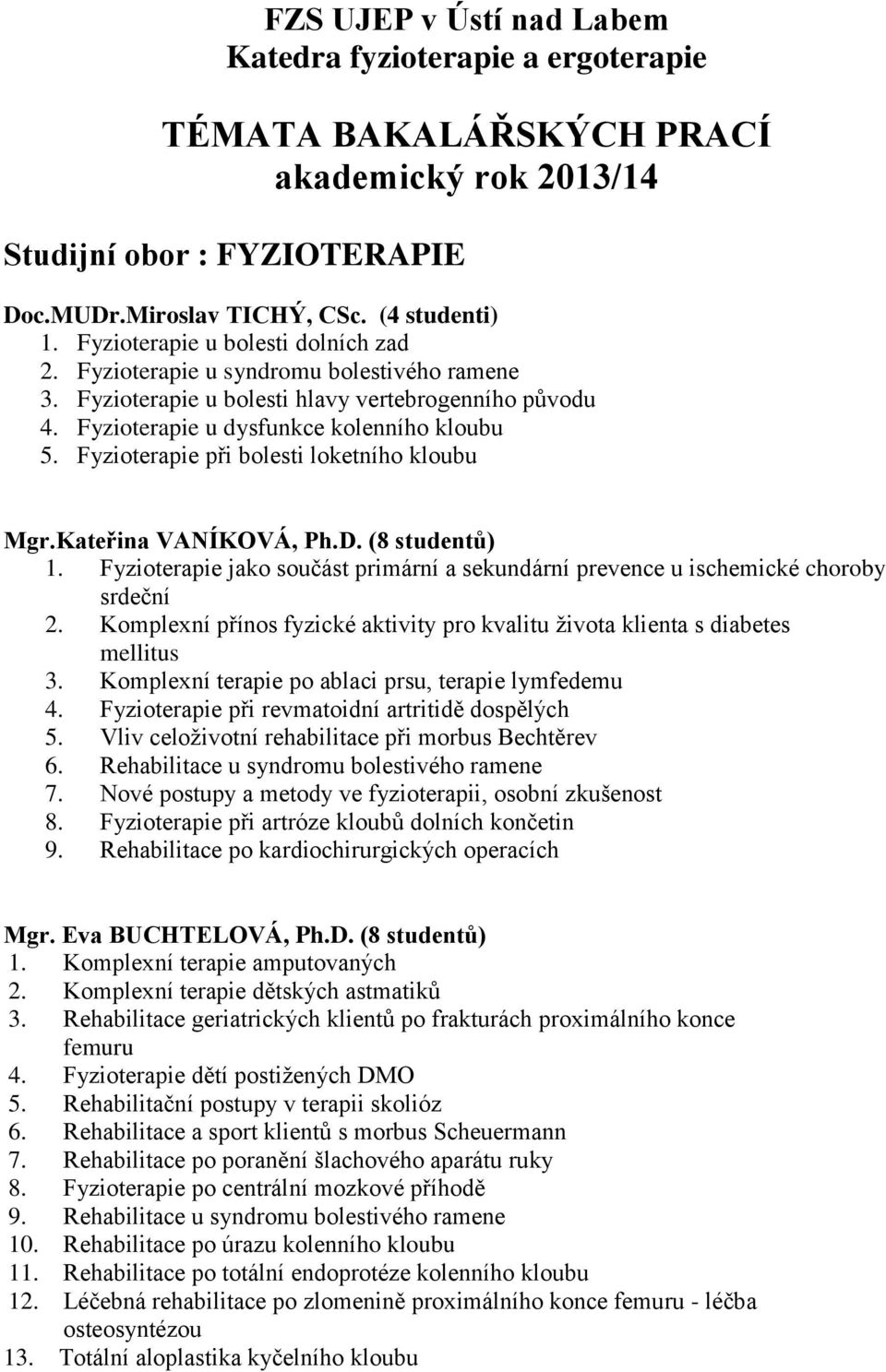 Fyzioterapie při bolesti loketního kloubu Mgr.Kateřina VANÍKOVÁ, Ph.D. (8 studentů) 1. Fyzioterapie jako součást primární a sekundární prevence u ischemické choroby srdeční 2.