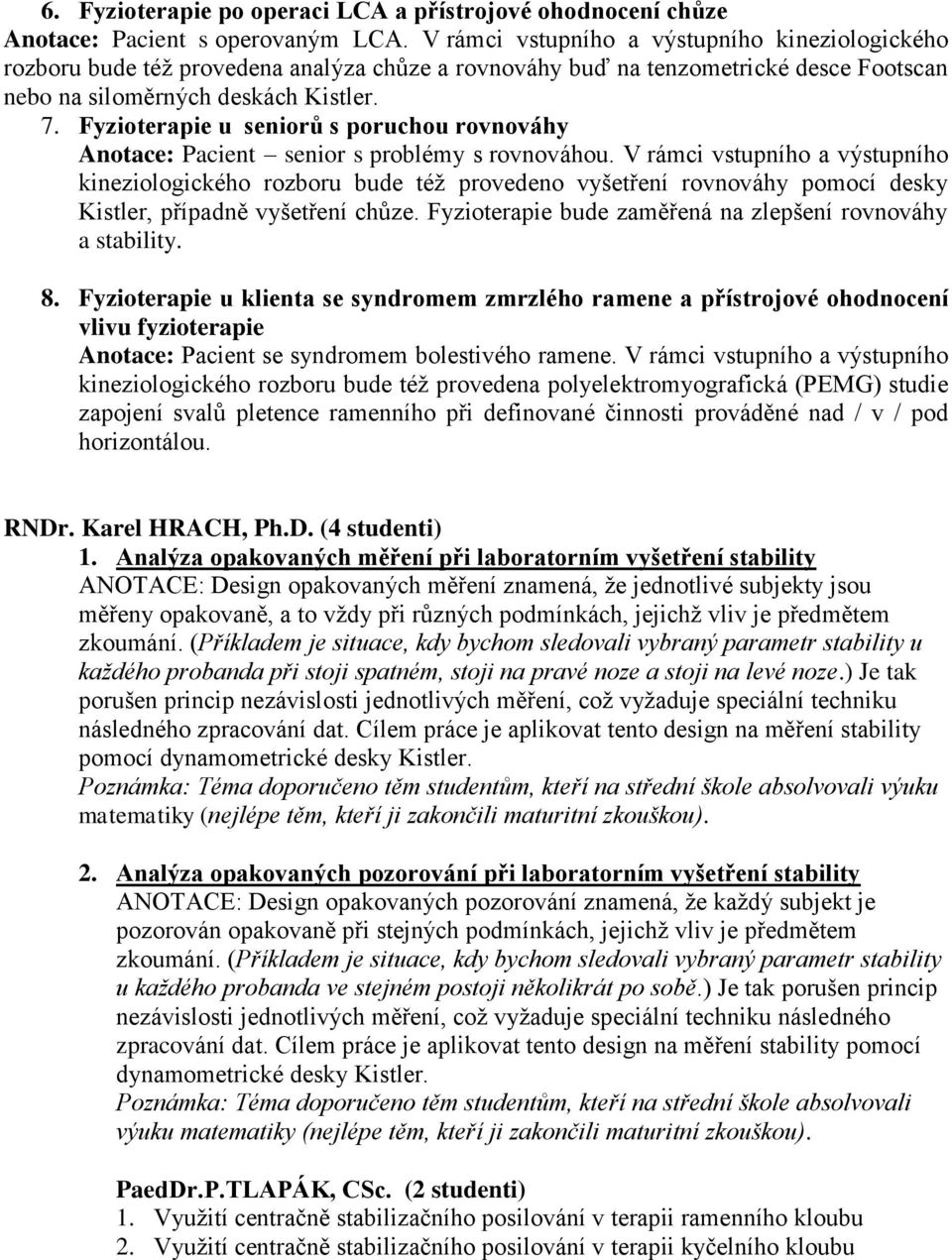 Fyzioterapie u seniorů s poruchou rovnováhy Anotace: Pacient senior s problémy s rovnováhou.