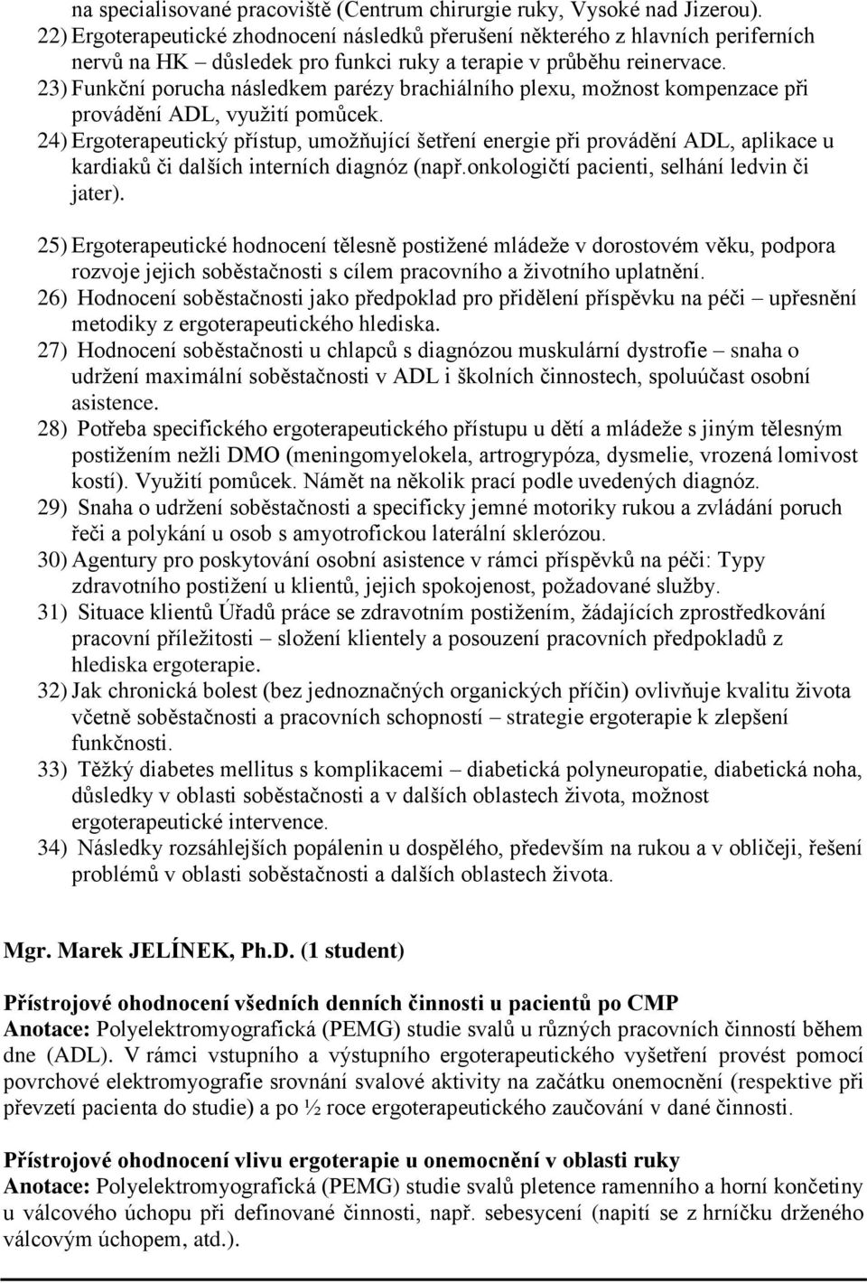 23) Funkční porucha následkem parézy brachiálního plexu, možnost kompenzace při provádění ADL, využití pomůcek.