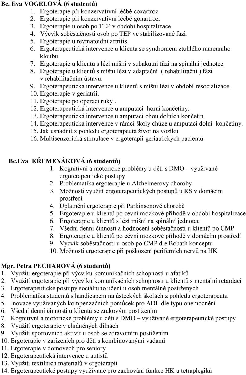 Ergoterapie u klientů s lézí míšní v subakutní fázi na spinální jednotce. 8. Ergoterapie u klientů s míšní lézí v adaptační ( rehabilitační ) fázi v rehabilitačním ústavu. 9.