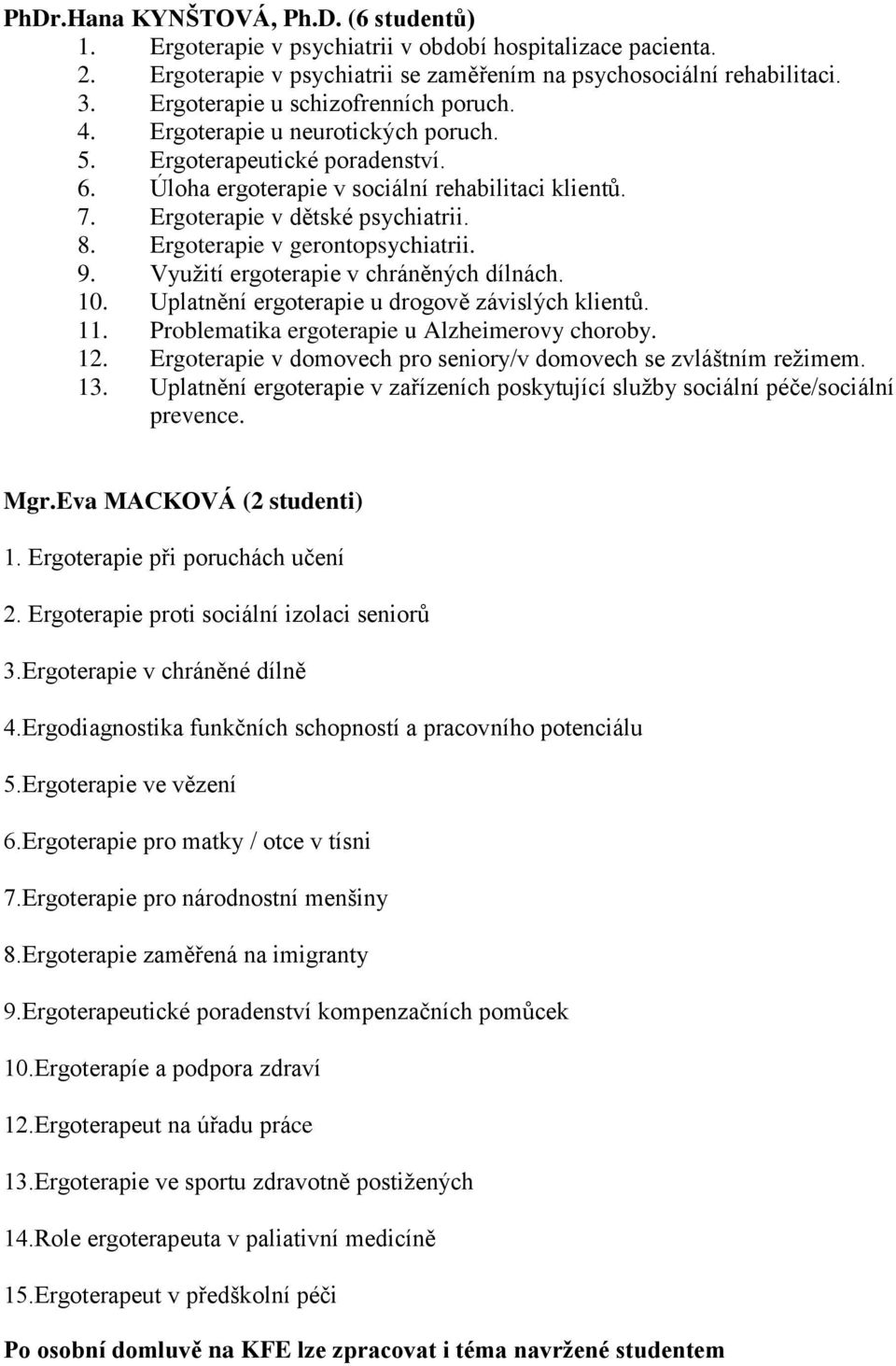 8. Ergoterapie v gerontopsychiatrii. 9. Využití ergoterapie v chráněných dílnách. 10. Uplatnění ergoterapie u drogově závislých klientů. 11. Problematika ergoterapie u Alzheimerovy choroby. 12.