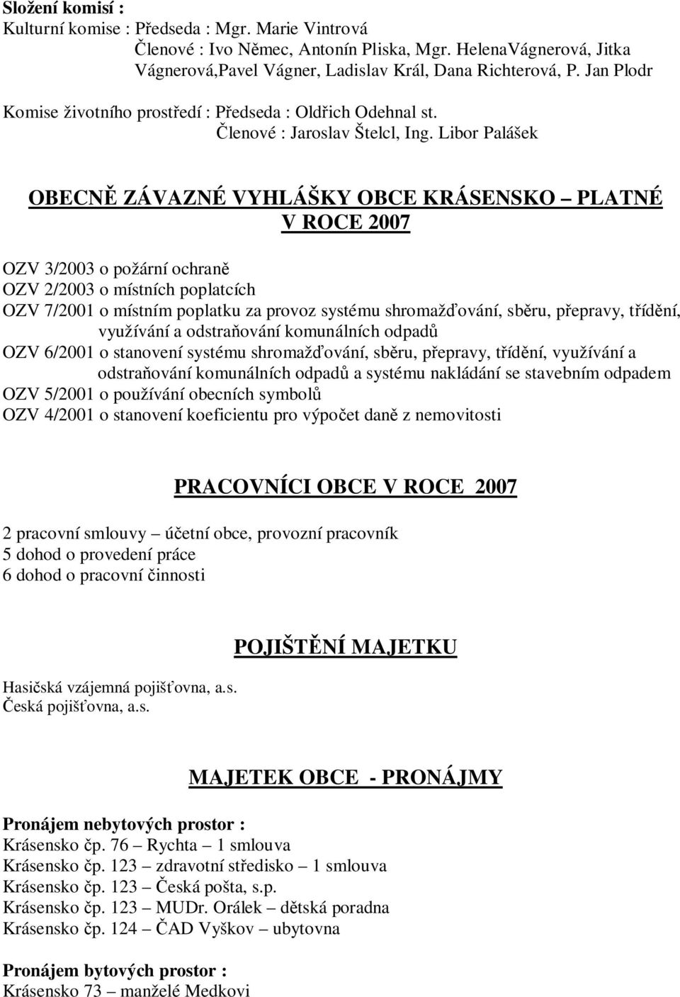 Libor Palášek OBECNĚ ZÁVAZNÉ VYHLÁŠKY OBCE KRÁSENSKO PLATNÉ V ROCE 2007 OZV 3/2003 o požární ochraně OZV 2/2003 o místních poplatcích OZV 7/2001 o místním poplatku za provoz systému shromažďování,