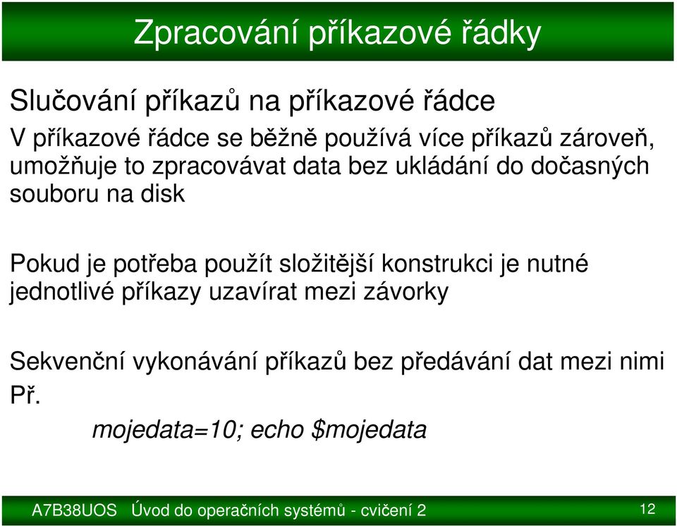 použít složitější konstrukci je nutné jednotlivé příkazy uzavírat mezi závorky Sekvenční vykonávání