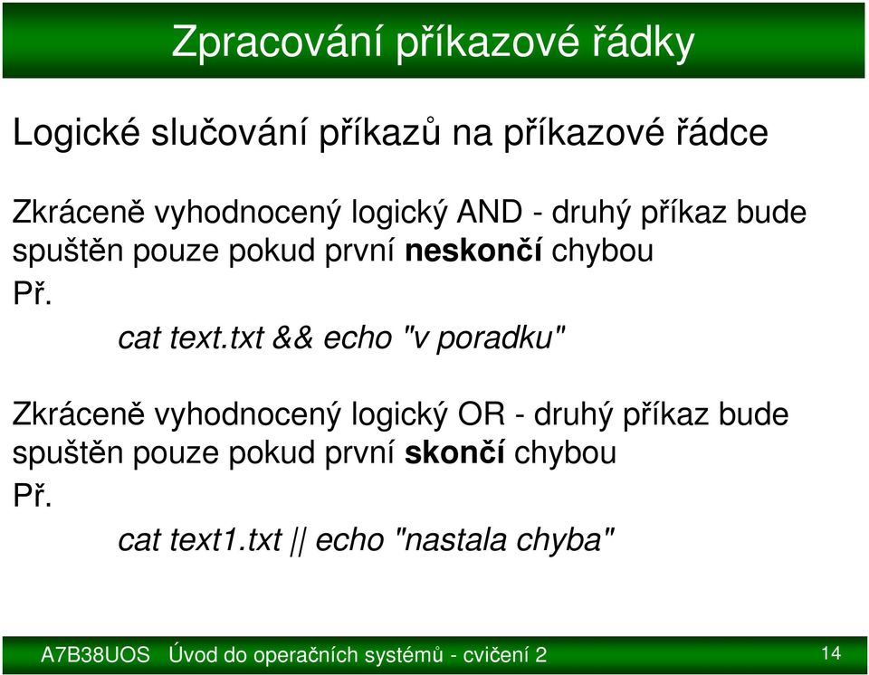 txt && echo "v poradku" Zkráceně vyhodnocený logický OR - druhý příkaz bude spuštěn pouze pokud