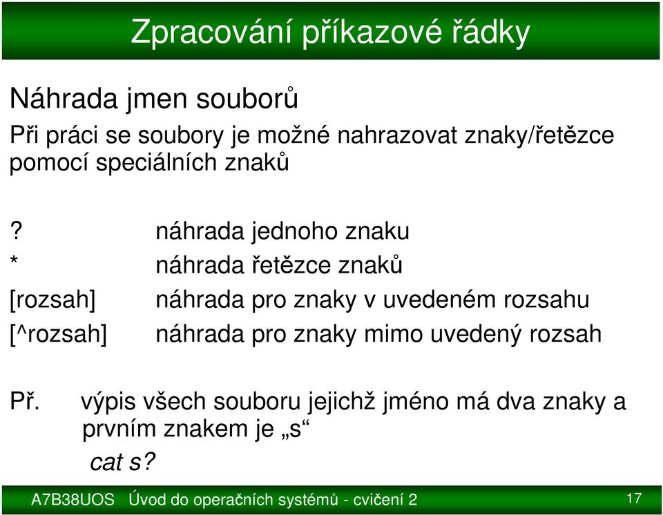 náhrada jednoho znaku * náhrada řetězce znaků [rozsah] náhrada pro znaky v uvedeném rozsahu