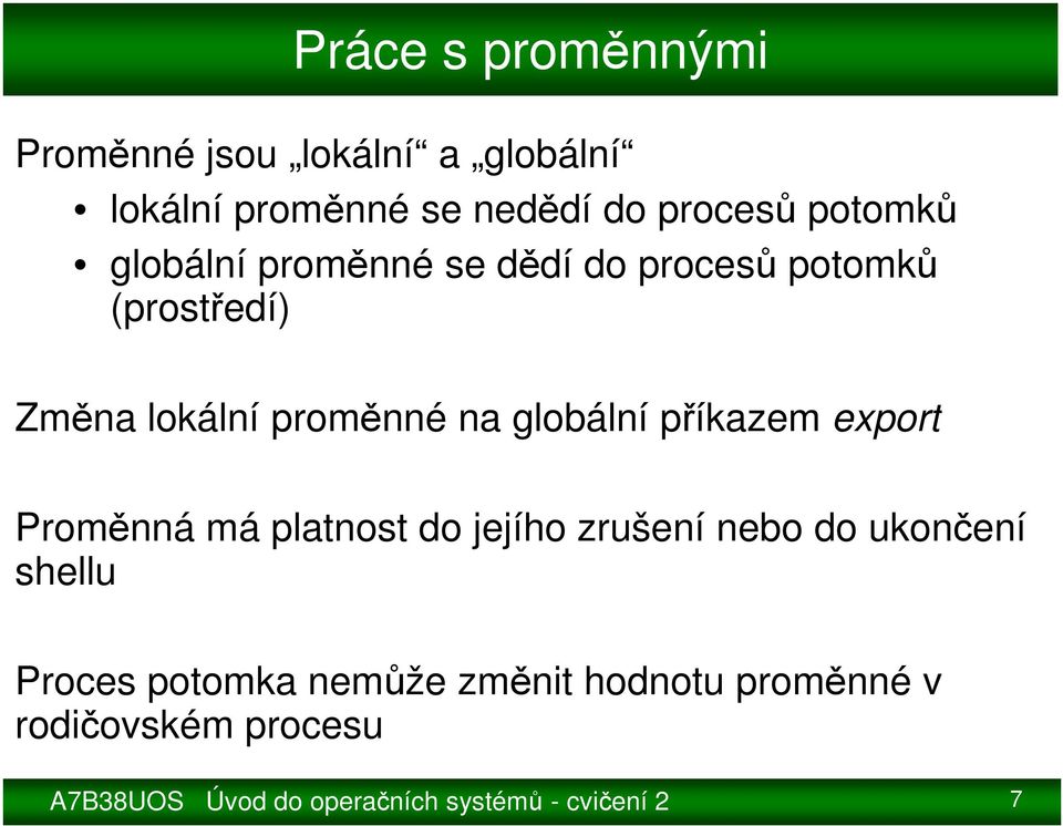 globální příkazem export Proměnná má platnost do jejího zrušení nebo do ukončení shellu Proces