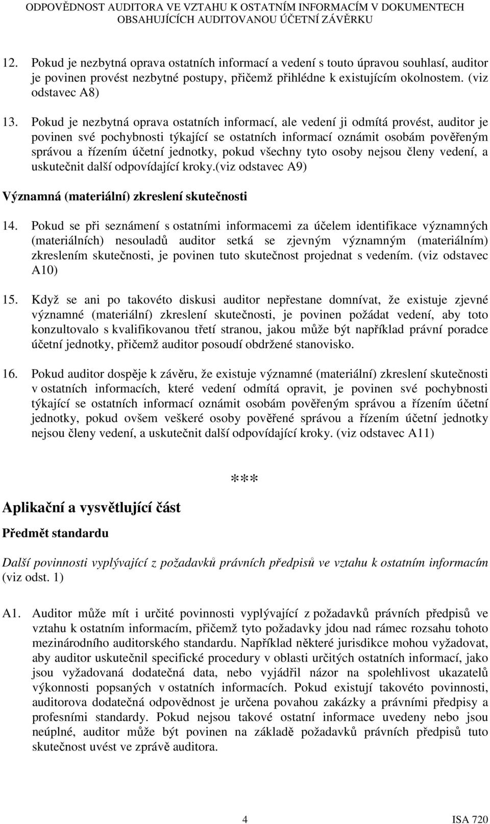 jednotky, pokud všechny tyto osoby nejsou členy vedení, a uskutečnit další odpovídající kroky.(viz odstavec A9) Významná (materiální) zkreslení skutečnosti 14.