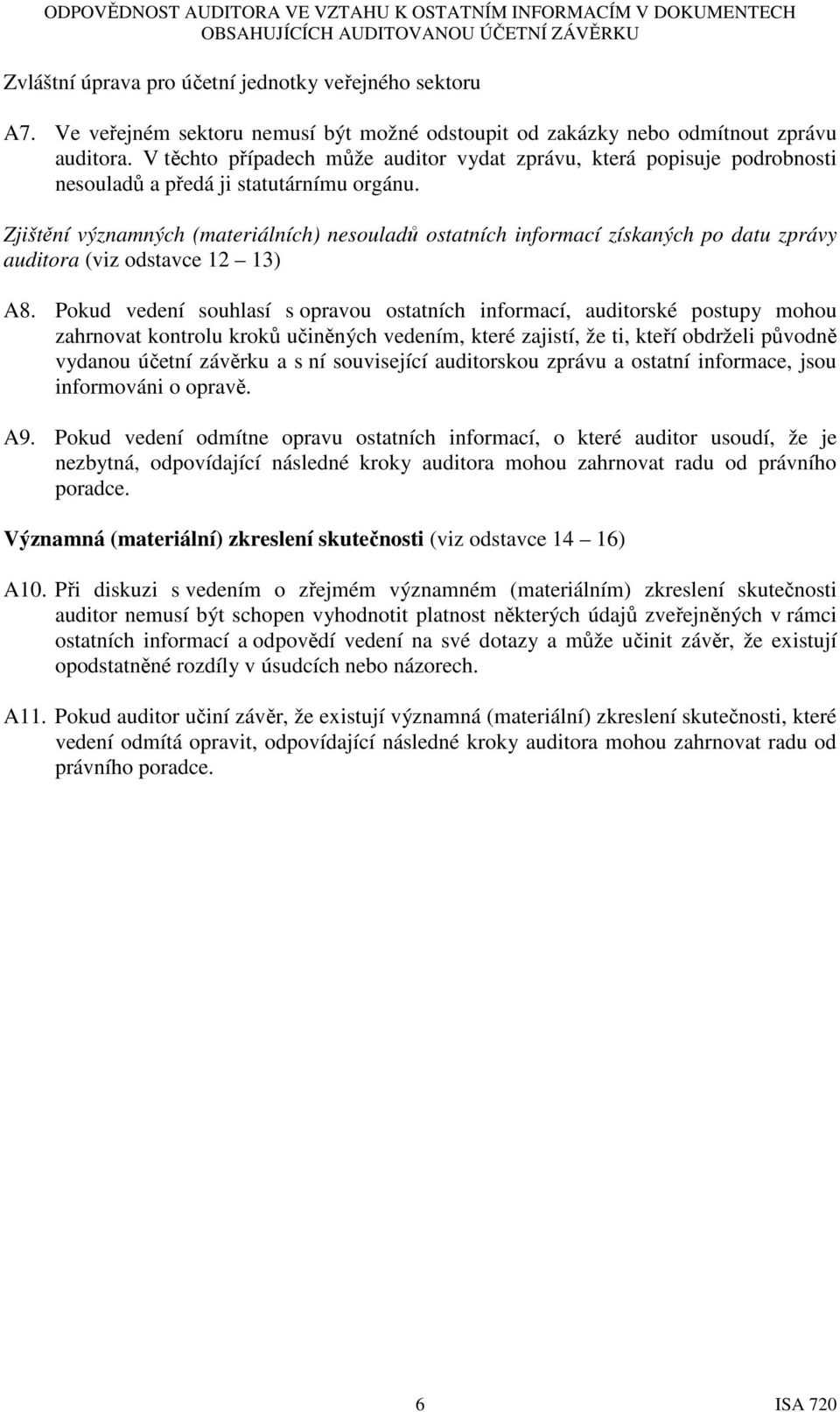 Zjištění významných (materiálních) nesouladů ostatních informací získaných po datu zprávy auditora (viz odstavce 12 13) A8.