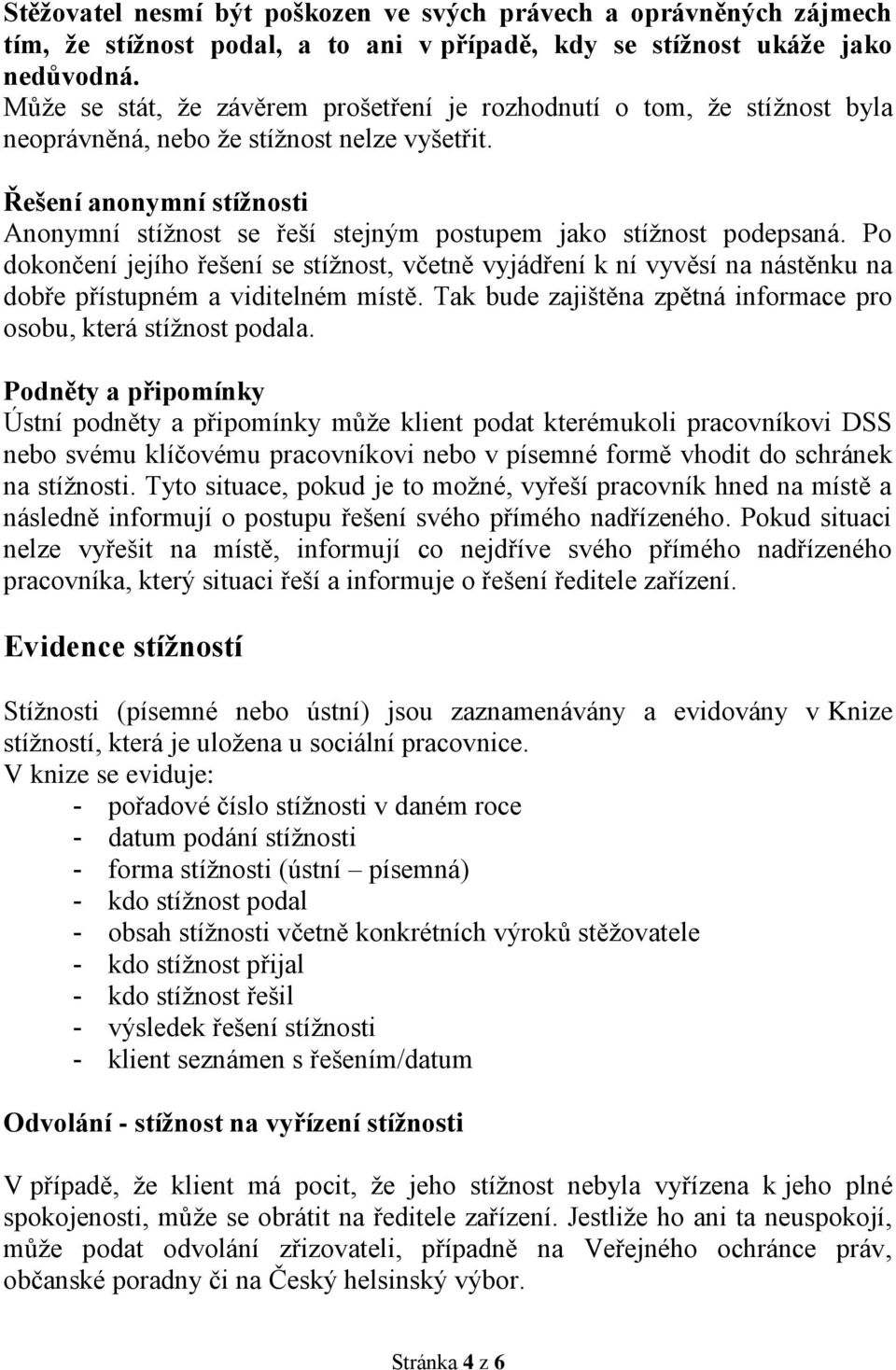 Řešení anonymní stížnosti Anonymní stížnost se řeší stejným postupem jako stížnost podepsaná.